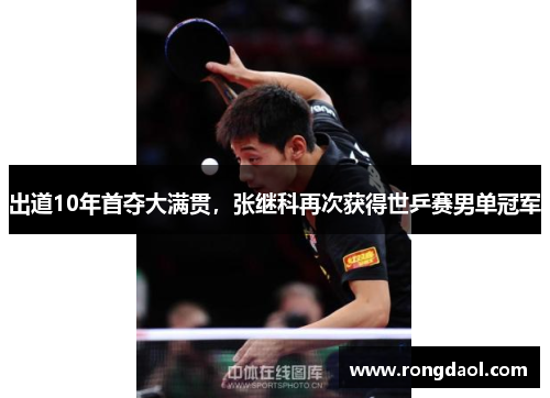出道10年首夺大满贯，张继科再次获得世乒赛男单冠军